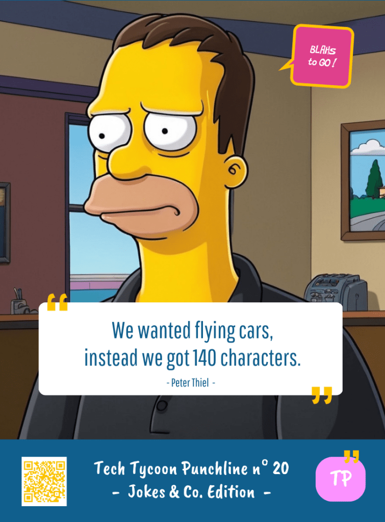 This image represents a Blah - aka a quote, a punchline, a mantra and so on - from the Box of Funny Cards / Game "Blahs to Go" where, like the characters from The Simpsons, the character takes over tech tycoon Peter THIEL's punchline and says : "We wanted flying cars, instead we got 140 characters."