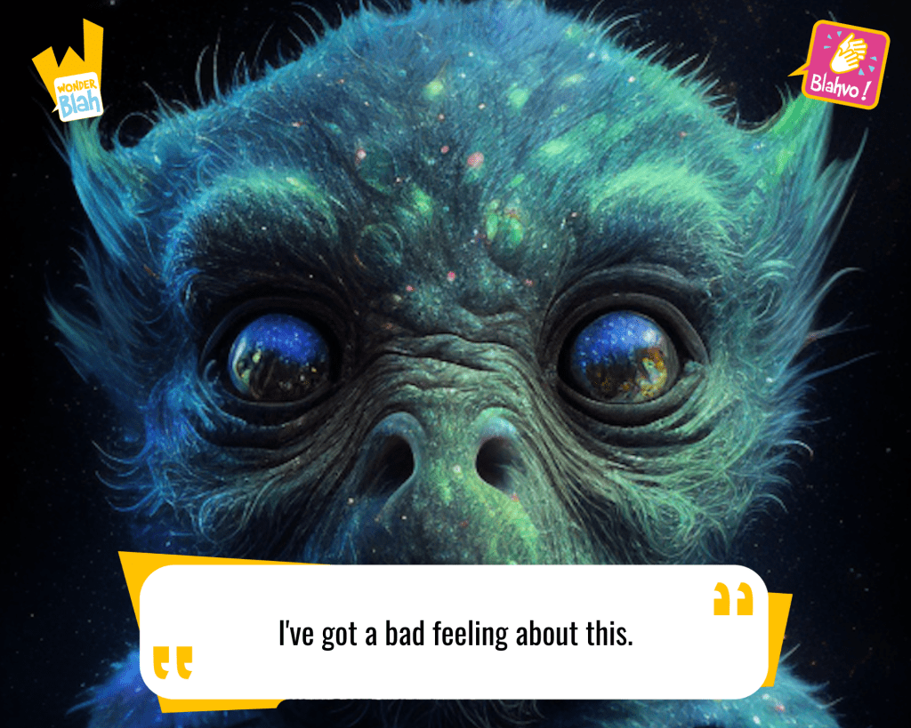 This image represents a Blah - aka a quote, a punchline, a mantra and so on - from the movie "Star Wars : A New Hope (1977)" where an extra-terrestrial character says : "I've got a bad feeling about this."