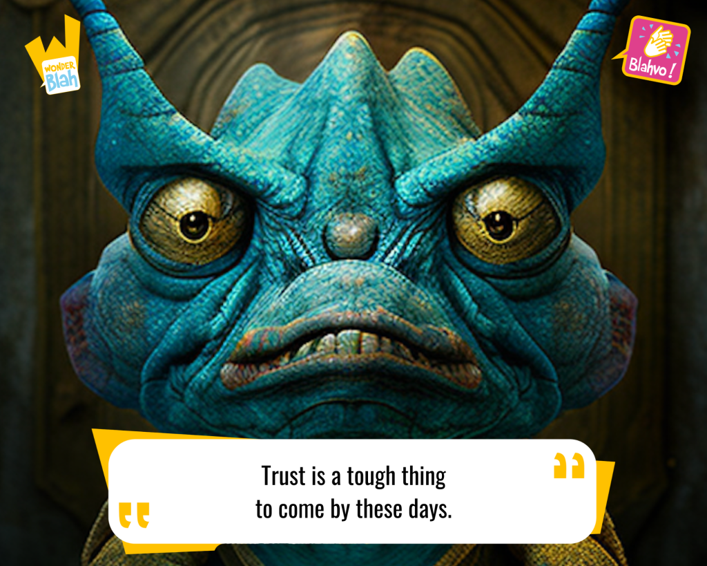 This image represents a Blah - aka a quote, a punchline, a mantra and so on - from the movie "The Thing (1982)" where an extra-terrestrial character says : "Trust is a tough thing to come by these days."