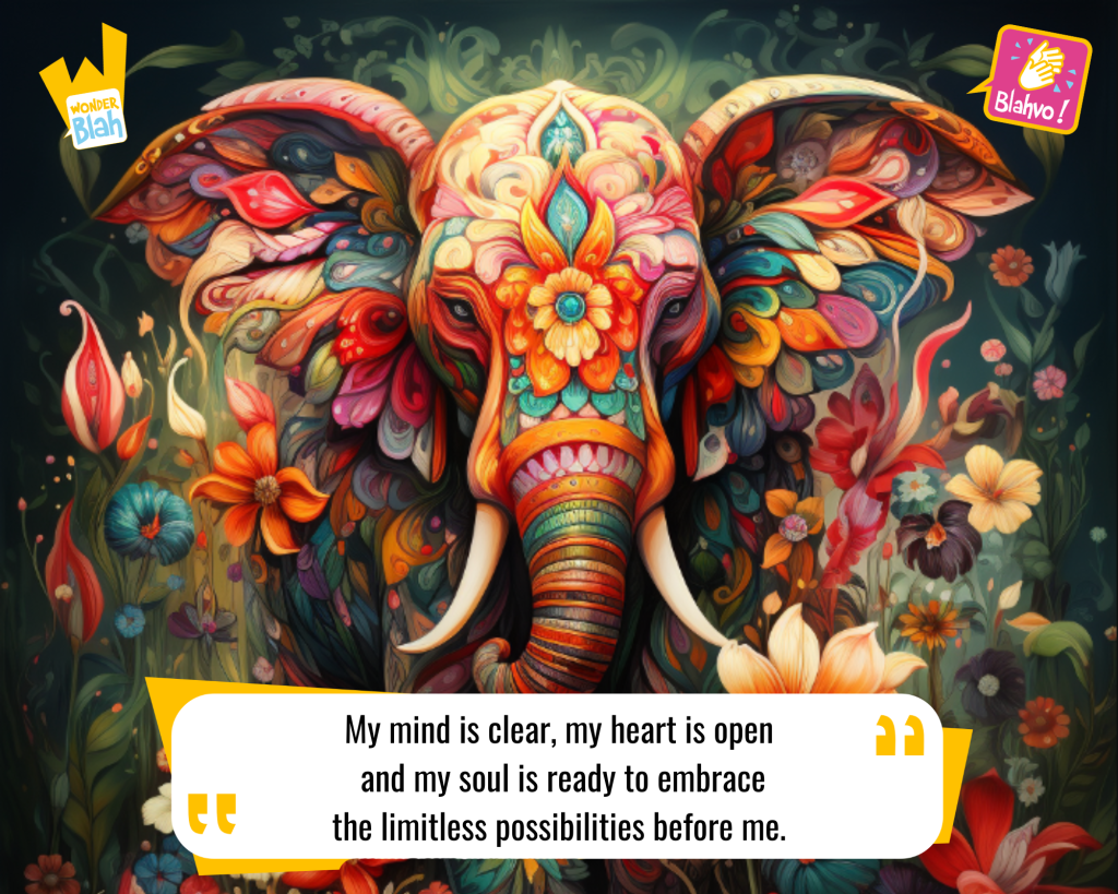 This image represents a Blah - aka a quote, a punchline, a mantra and so on - representing a mystical elephant saying the following Hindu Mantra : "My mind is clear, my heart is open, and my soul is ready to embrace the limitless possibilities before me."