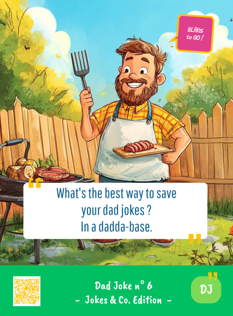 This image represents a Dad Joke Blah - aka a quote, a punchline, a mantra and so on - from the Box of Funny Cards / Game "Blahs to Go" where a dad says : "What's the best way to save your dad jokes ? In a dadda-base."