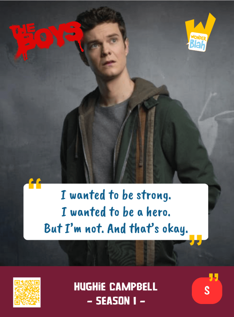 This image represents a Blah - aka a quote, a punchline, a mantra and so on - from the TV Show "The Boys" where the character Hughie CAMPBELL says : "I wanted to be strong. I wanted to be a hero. But I'm not. And that's okay."