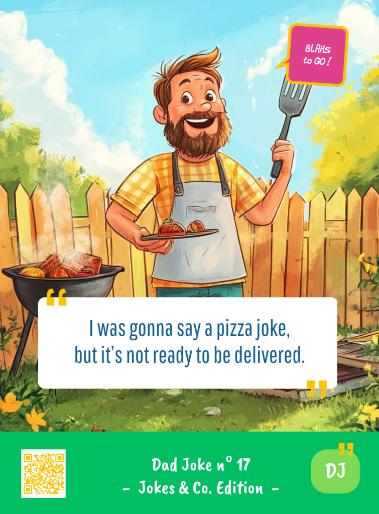This image represents a Dad Joke Blah - aka a quote, a punchline, a mantra and so on - from the Box of Funny Cards / Game "Blahs to Go" where a dad says : "I was gonna say a pizza jokes, but it's not ready to be delivered."