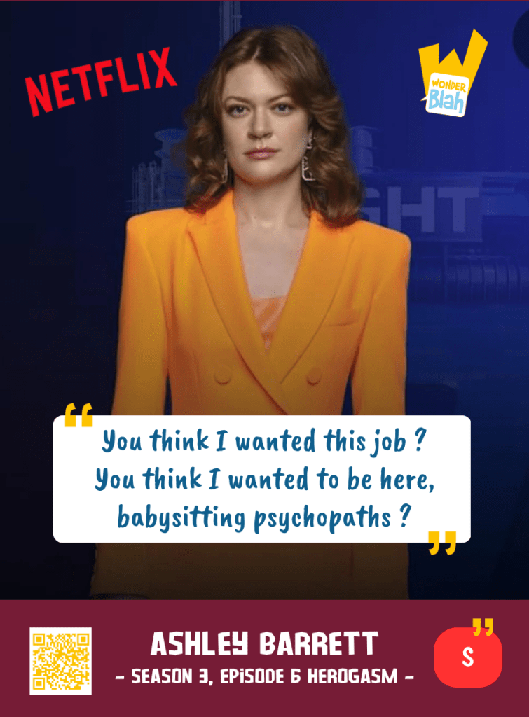 This image represents a Blah - aka a quote, a punchline, a mantra and so on - from the TV Show "The Boys" where the character Ashley BARRETT says : "You think I wanted this job ? I think I wanted to be here, babysitting psychopaths ?"