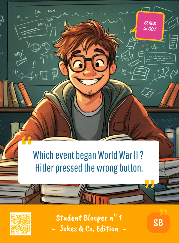 This image represents a Student Blooper Blah - aka a quote, a punchline, a mantra and so on - from the Box of Funny Cards / Game "Blahs to Go" where a young student 
 says : "Which event began World War II ? Hitler pressed the wrong button."