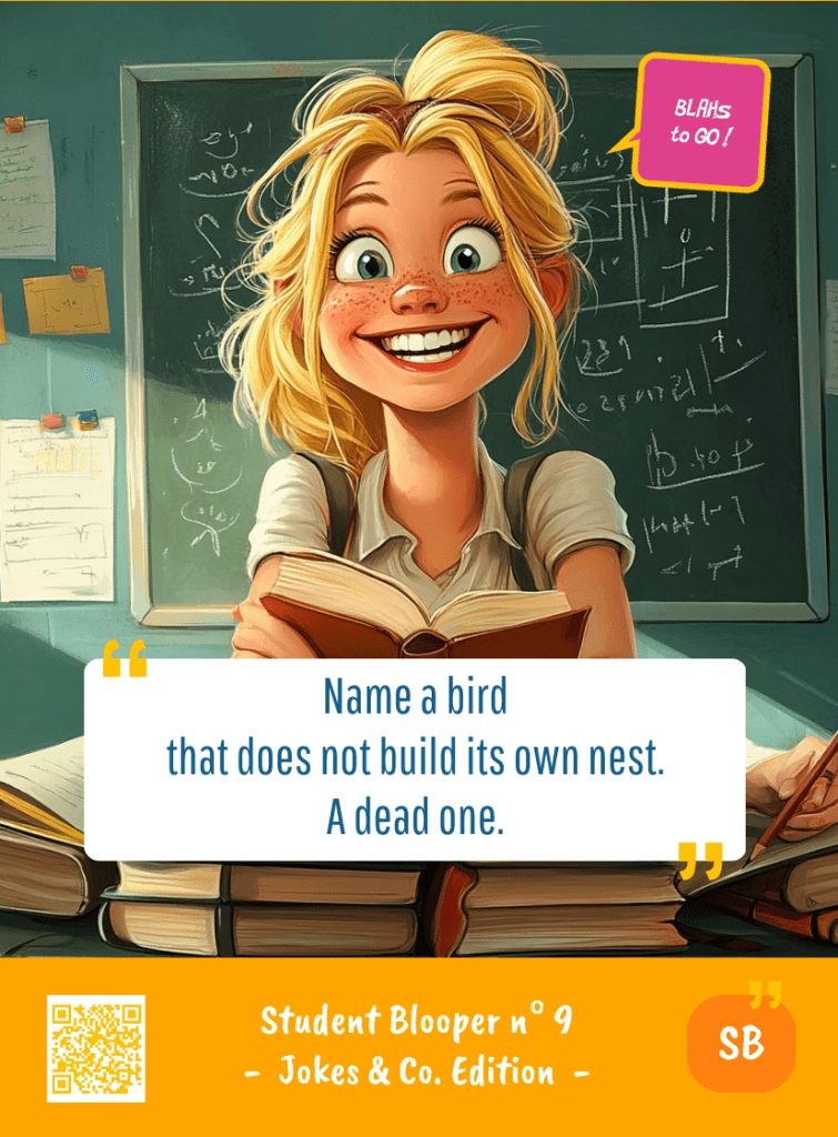 This image represents a Student Blooper Blah - aka a quote, a punchline, a mantra and so on - from the Box of Funny Cards / Game "Blahs to Go" where a young student 
 says : "Name a bird that does not build its own nest. A dead one."