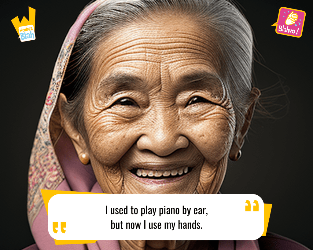 This image represents a Blah - aka a quote, a punchline, a mantra and so on - where an old lady says : "I used to play piano by ear. Now I use my hands."