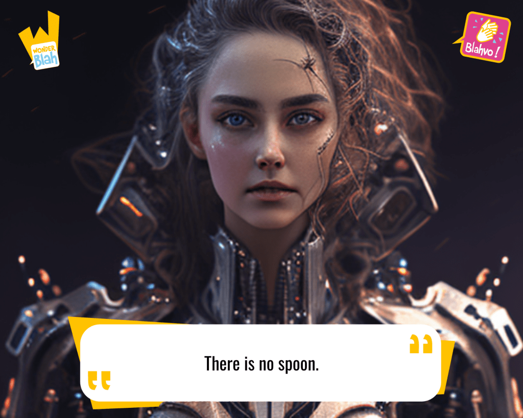 This image represents a Blah - aka a quote, a punchline, a mantra and so on - from the movie "The Matrix (1999)" where an extra-terrestrial character says : "There is no spoon."