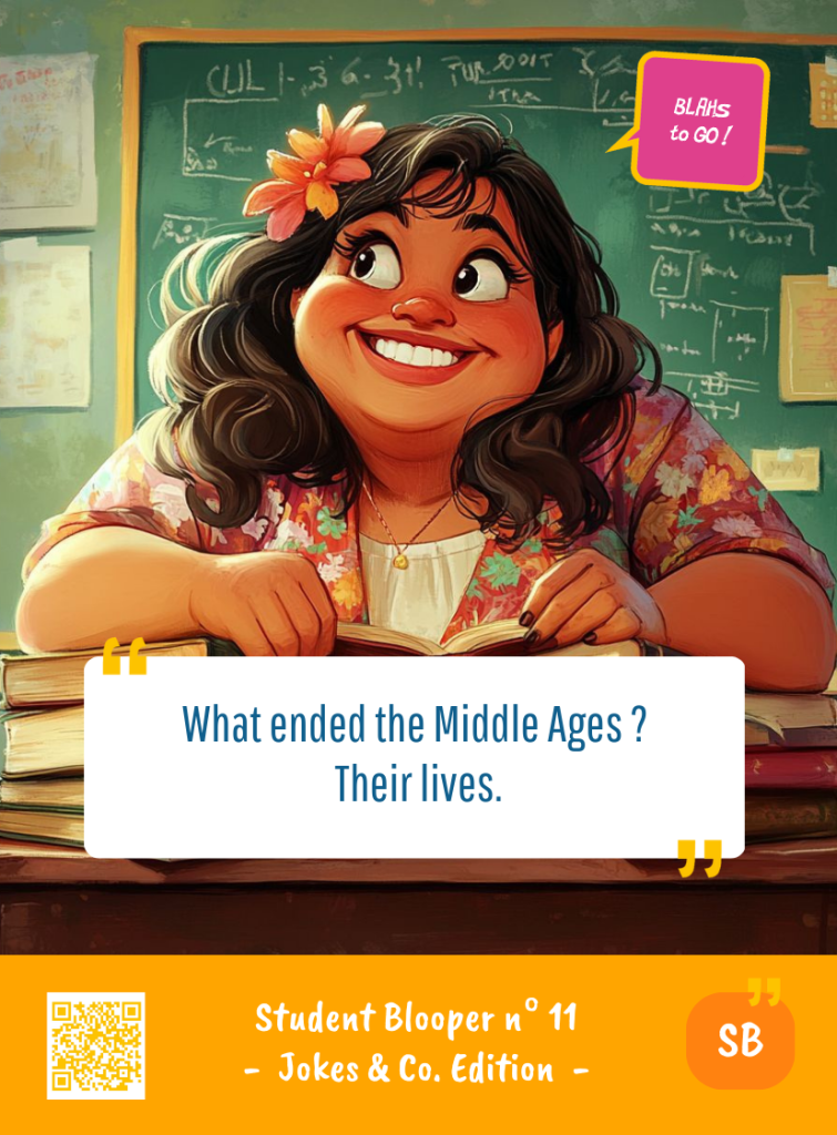 This image represents a Student Blooper Blah - aka a quote, a punchline, a mantra and so on - from the Box of Funny Cards / Game "Blahs to Go" where a young student 
 says : "What ended the Middle Ages ? Their lives."