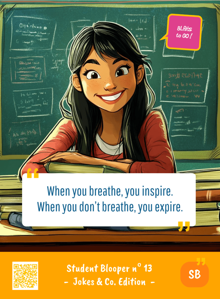This image represents a Student Blooper Blah - aka a quote, a punchline, a mantra and so on - from the Box of Funny Cards / Game "Blahs to Go" where a young student 
 says : "When you breathe, you inspire. When you don't breathe, you expire."
