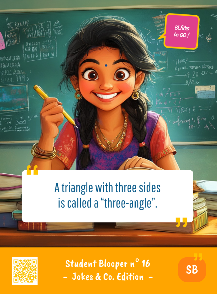This image represents a Student Blooper Blah - aka a quote, a punchline, a mantra and so on - from the Box of Funny Cards / Game "Blahs to Go" where a young student 
 says : "A triangle with three sides is called a three-angle."