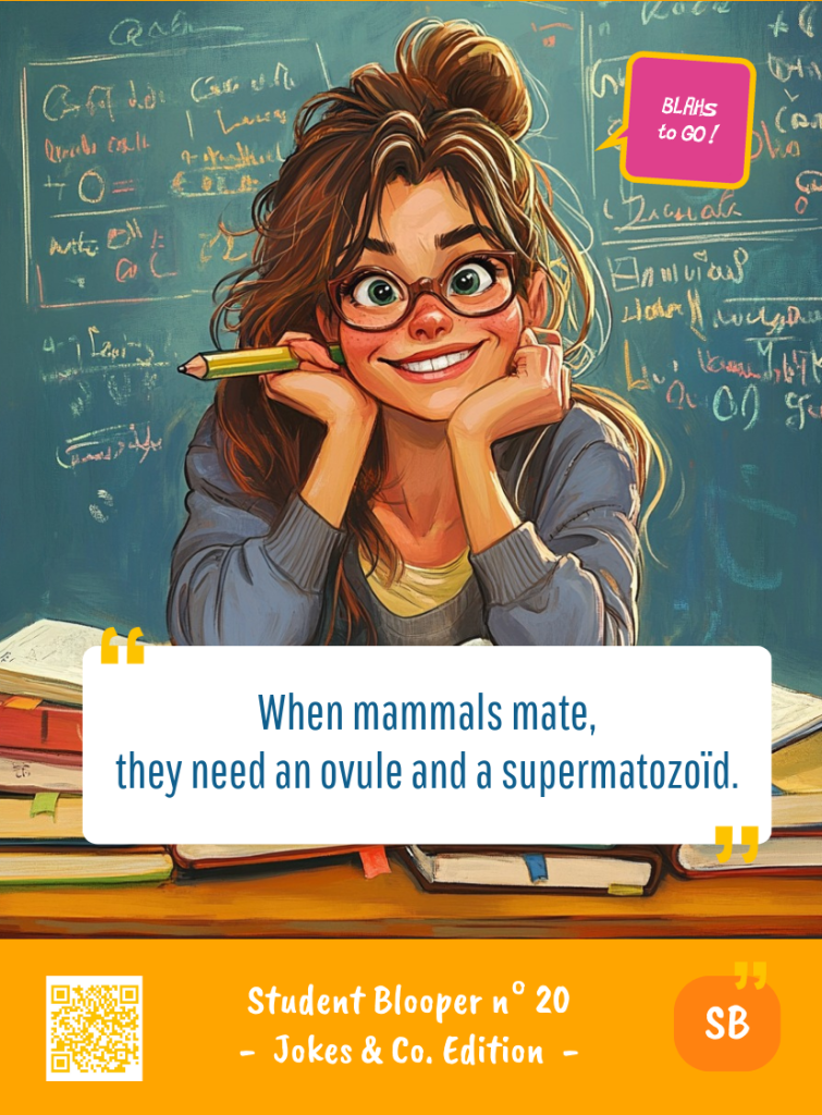 This image represents a Student Blooper Blah - aka a quote, a punchline, a mantra and so on - from the Box of Funny Cards / Game "Blahs to Go" where a young student 
 says : "When mammals mate, they need an ovule and a supermatozoïd."