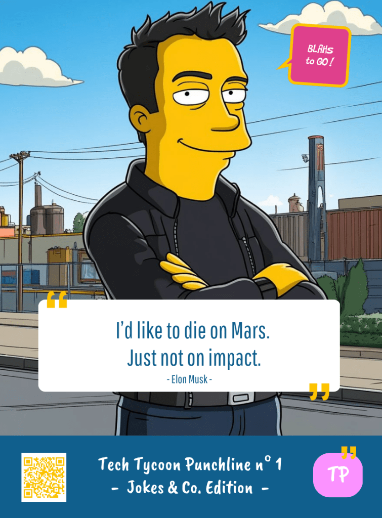 This image represents a Blah - aka a quote, a punchline, a mantra and so on - from the Box of Funny Cards / Game "Blahs to Go" where, like the characters from The Simpsons, the character takes over tech tycoon Elon MUSK's punchline and says : "I'd like to die on Mars. Just not on impact."