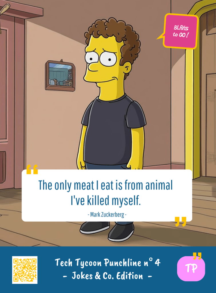 This image represents a Blah - aka a quote, a punchline, a mantra and so on - from the Box of Funny Cards / Game "Blahs to Go" where, like the characters from The Simpsons, the character takes over tech tycoon Mark ZUCKERBERG's punchline and says : "The only meat I eat is from animal. I've killed myself."