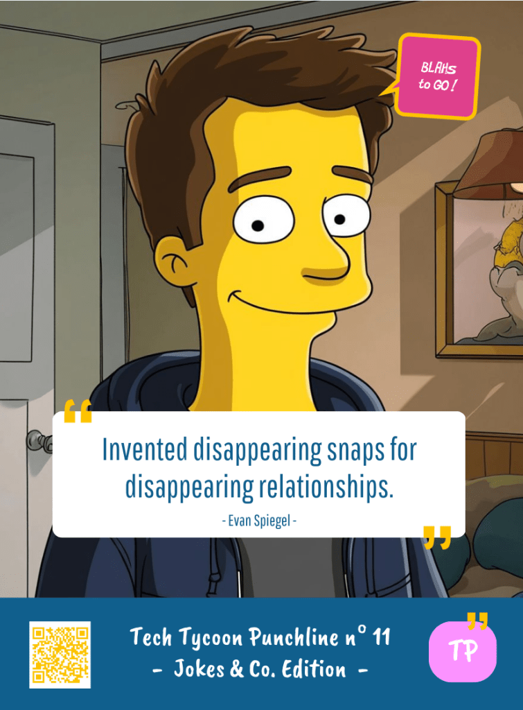 This image represents a Blah - aka a quote, a punchline, a mantra and so on - from the Box of Funny Cards / Game "Blahs to Go" where, like the characters from The Simpsons, the character takes over tech tycoon Evan SPIEGEL's punchline and says : "Inventing disappearing snaps for disappearing relationships."