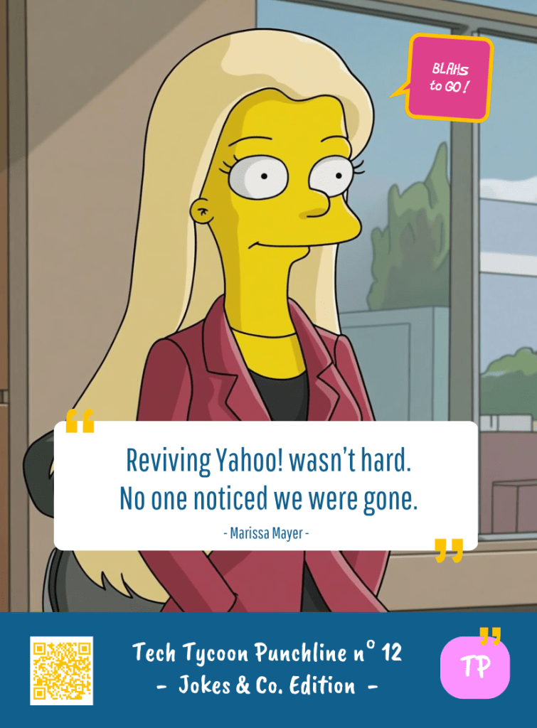 This image represents a Blah - aka a quote, a punchline, a mantra and so on - from the Box of Funny Cards / Game "Blahs to Go" where, like the characters from The Simpsons, the character takes over tech tycoon Marissa MAYER's punchline and says : "Reviving Yahoo ! wasn't hard. No one noticed we were gone."