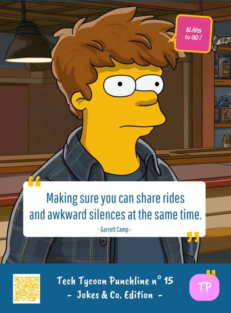 This image represents a Blah - aka a quote, a punchline, a mantra and so on - from the Box of Funny Cards / Game "Blahs to Go" where, like the characters from The Simpsons, the character takes over tech tycoon Garrett CAMP's punchline and says : "Making sure you can share rides and awkward silences at the same time."