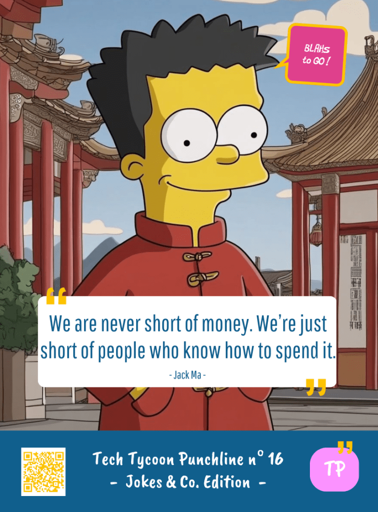 This image represents a Blah - aka a quote, a punchline, a mantra and so on - from the Box of Funny Cards / Game "Blahs to Go" where, like the characters from The Simpsons, the character takes over tech tycoon Jack MA's punchline and says : "We are never short of money. We're just short of people who know how to spend it."