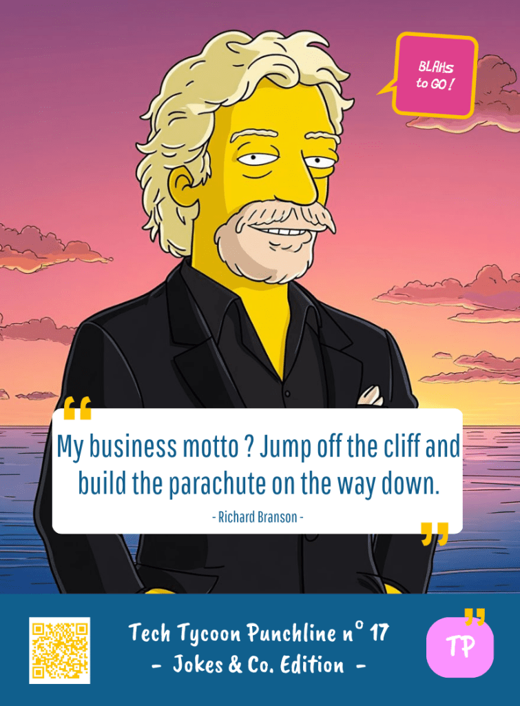 This image represents a Blah - aka a quote, a punchline, a mantra and so on - from the Box of Funny Cards / Game "Blahs to Go" where, like the characters from The Simpsons, the character takes over tech tycoon Richard BRANSON's punchline and says : "My business motto ? Jump off the cliff and build the parachute on the way down."