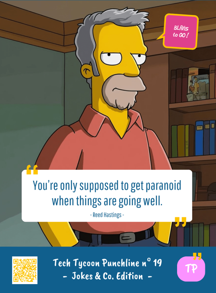 This image represents a Blah - aka a quote, a punchline, a mantra and so on - from the Box of Funny Cards / Game "Blahs to Go" where, like the characters from The Simpsons, the character takes over tech tycoon Reed HASTING's punchline and says : "You're only supposed to get paranoid when things are going well."