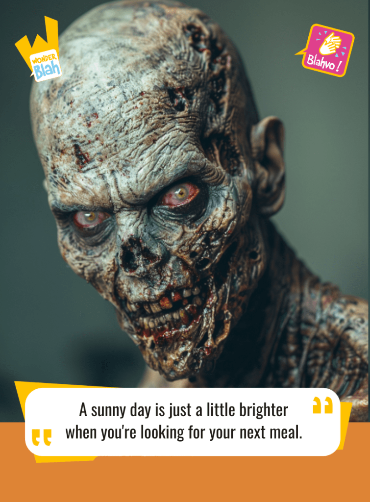 This image represents a Blah - aka a quote, a punchline, a mantra and so on - where a zombie says : "A sunny day is just a little brighter when you're looking for your next meal."