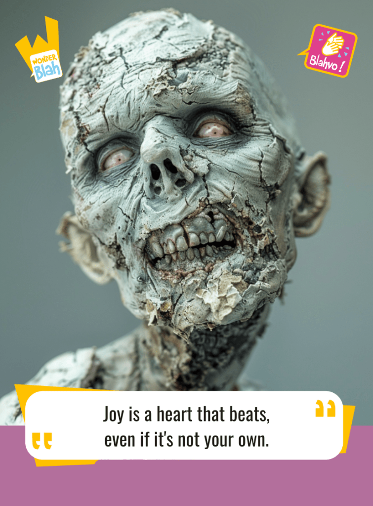 This image represents a Blah - aka a quote, a punchline, a mantra and so on - where a zombie says : "Joy is a heart that beats, even if it's not your own."
