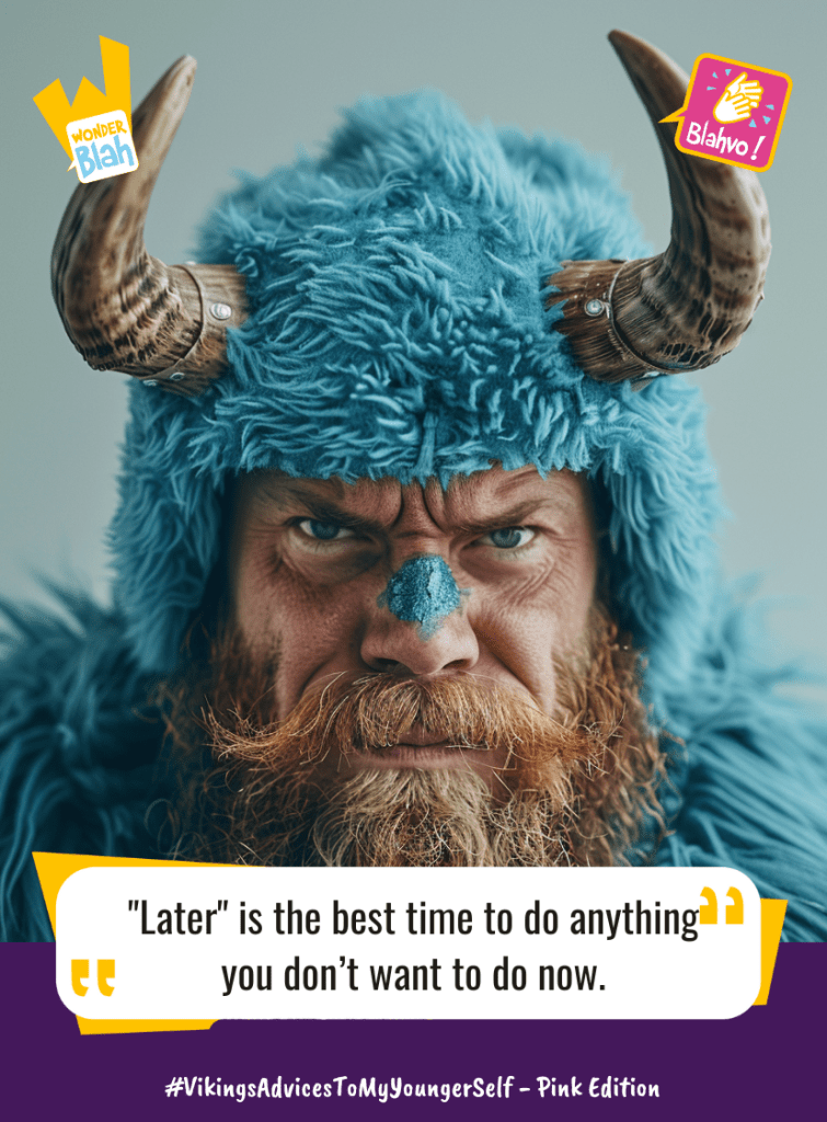 This image represents a Blah - aka a quote, a punchline, a mantra and so on - where a viking dressed in a blue outfit says : "Later is the best time to do anything you don’t want to do now."