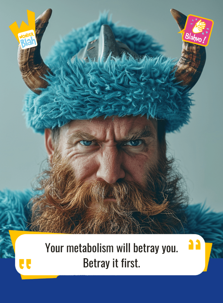 This image represents a Blah - aka a quote, a punchline, a mantra and so on - where a viking dressed in a blue outfit says : "Your metabolism will betray you. Betray it first."