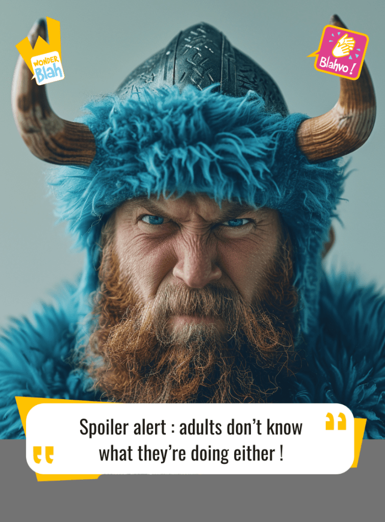 This image represents a Blah - aka a quote, a punchline, a mantra and so on - where a viking dressed in a blue outfit says : "Spoiler alert : adults don't know what they're doing either!"