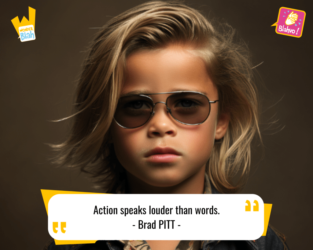 This image represents a Blah - aka a quote, a punchline, a mantra and so on - where baby Brad PITT says : "Action speaks louder than words."