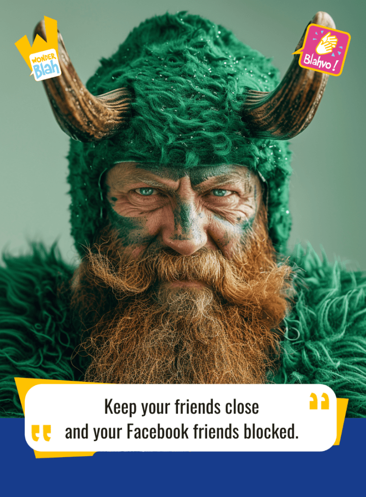 This image represents a Blah - aka a quote, a punchline, a mantra and so on - where a viking dressed in a green outfit says : "Keep your friends close and your Facebook friends blocked."