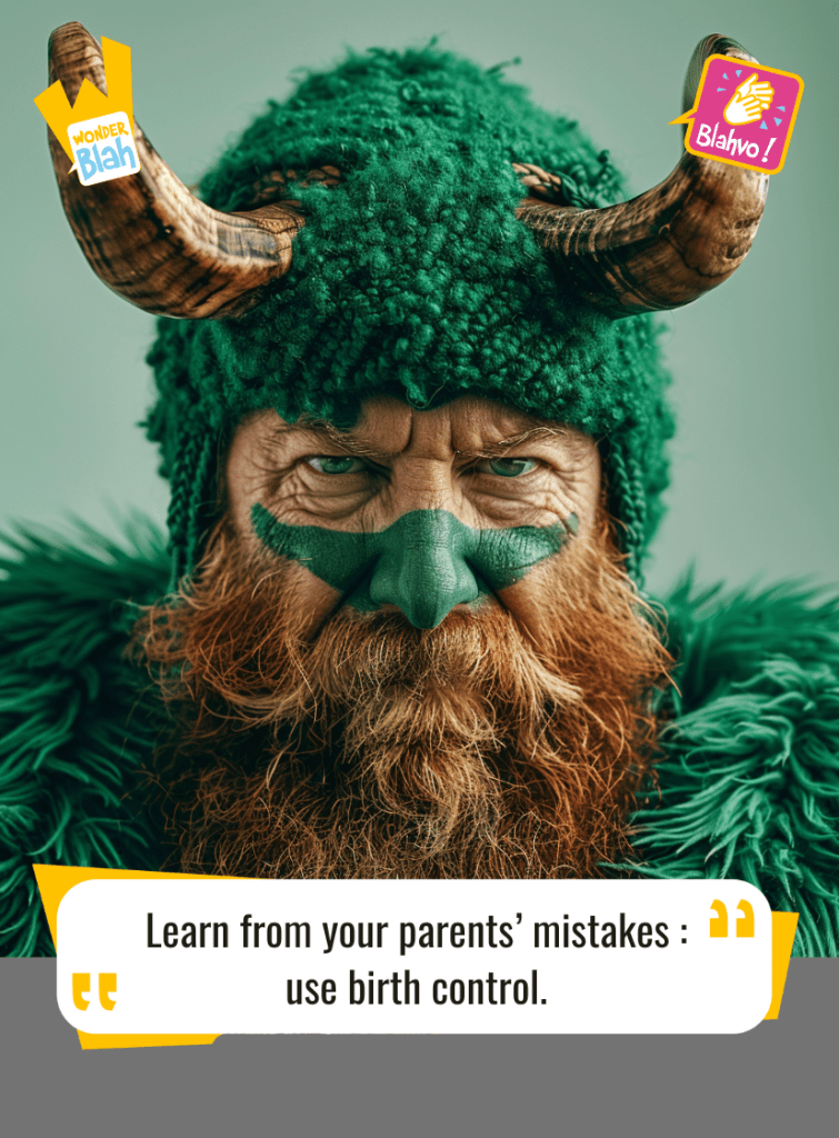 This image represents a Blah - aka a quote, a punchline, a mantra and so on - where a viking dressed in a green outfit says : "Learn from your parents' mistakes : use birth control."