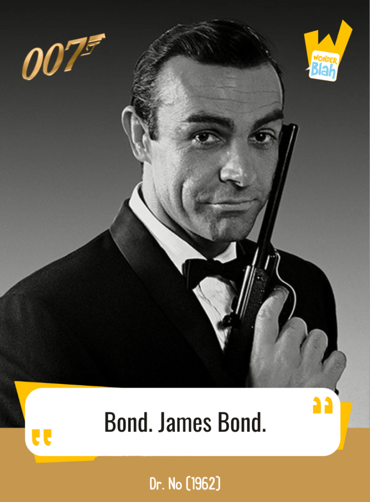 This image represents a Blah - aka a quote, a punchline, a mantra and so on - from the movie "Dr No" where the character James BOND played by actor Sean CONNERY says : "Bond. James Bond."