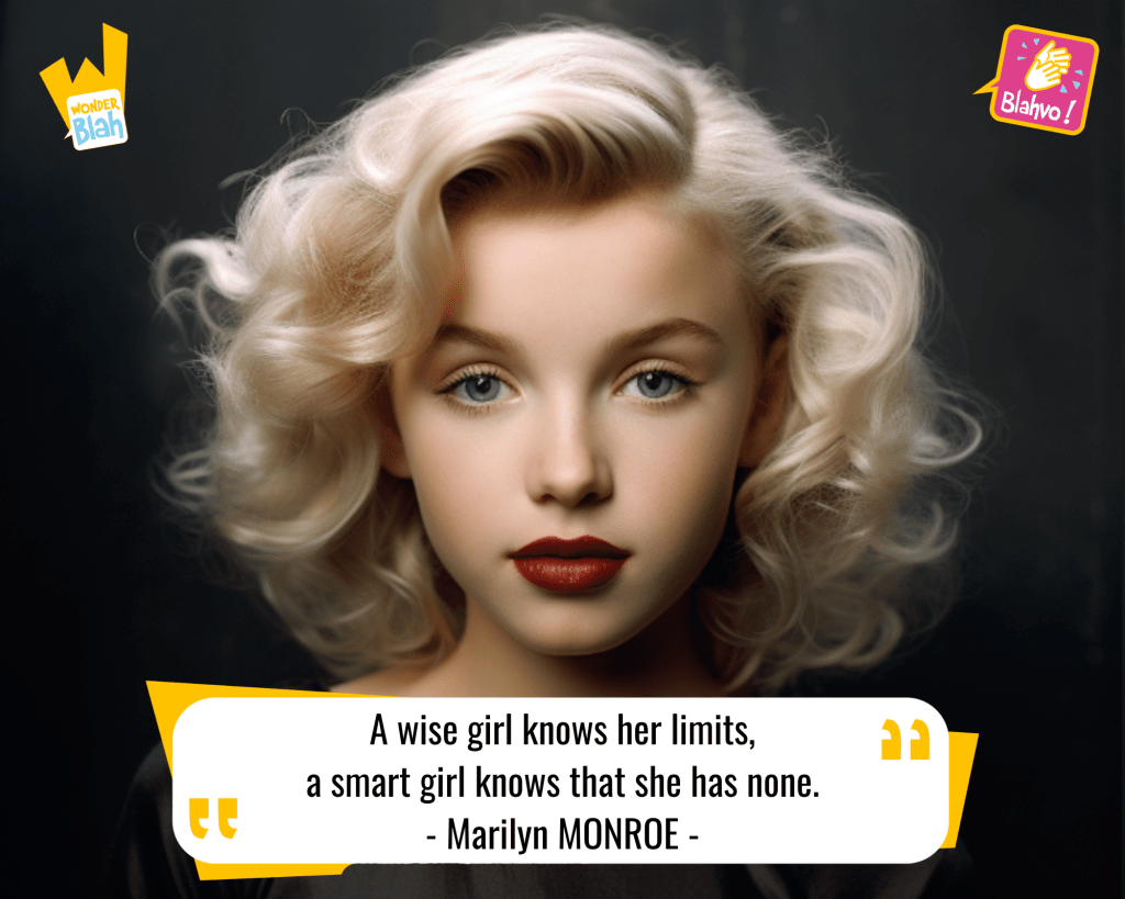 This image represents a Blah - aka a quote, a punchline, a mantra and so on - where baby Marilyn MONROE says : "A wise girl knows her limits, a smart girl knows that she has none."