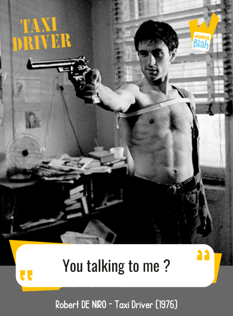 This image represents a Blah - aka a quote, a punchline, a mantra and so on - from the movie "Taxi Driver" where the character Travis BICKLE played by actor Robert DE NIRO says : "You talking to me ?"