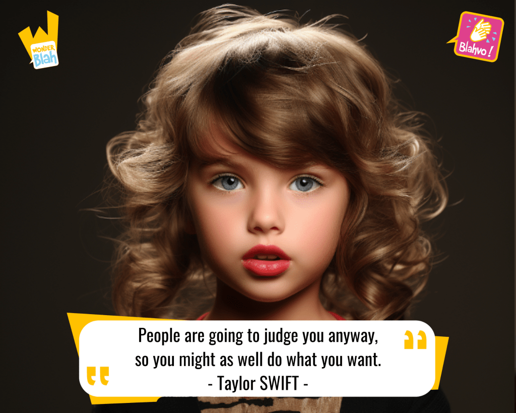 This image represents a Blah - aka a quote, a punchline, a mantra and so on - where baby Taylor SWIFT says : "People are going to judge you anyway, so you might as well do what you want."