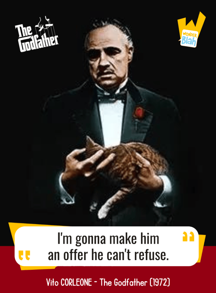 This image represents a Blah - aka a quote, a punchline, a mantra and so on - from the movie "The Godfather" where the character Vito CORLEONE played by actor Marlon BRANDO says : "I'm gonna make him an offer he can't refuse."