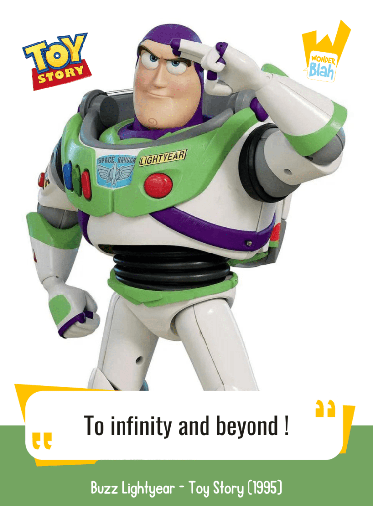 This image represents a Blah - aka a quote, a punchline, a mantra and so on - from the movie "Toy Story" where the character Buzz LIGHTYEAR says : "To infinity and beyong !"