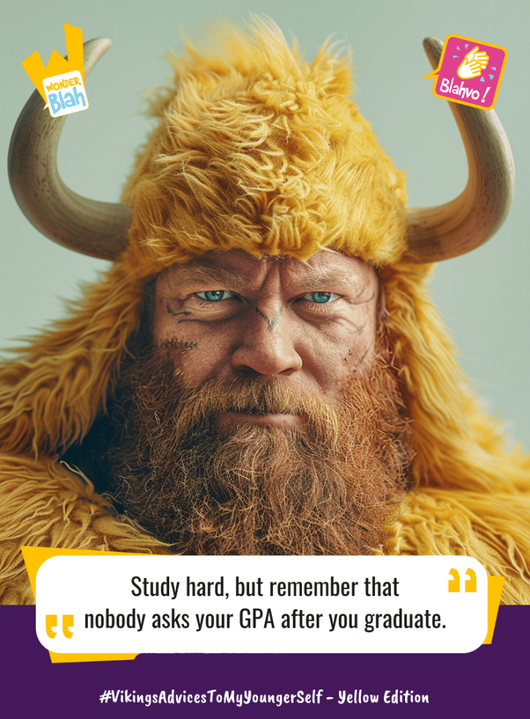 This image represents a Blah - aka a quote, a punchline, a mantra and so on - where a viking dressed in a yellow outfit says : "Study hard, but remember that nobody asks your GPA after you graduate."